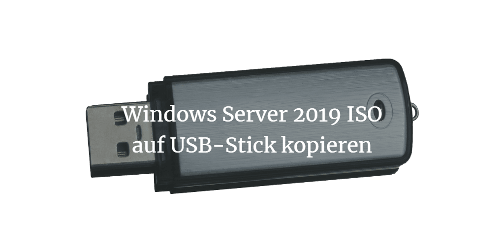 Windows Server 2019 ISO auf USB-Stick kopieren/installieren